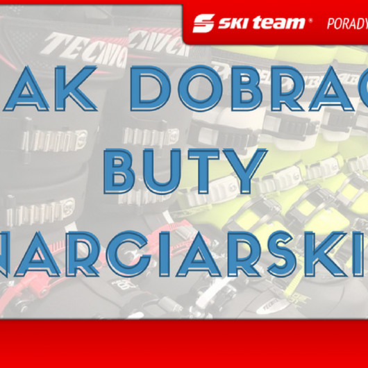 Jak dobrać buty narciarskie